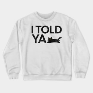 I Told Ya Black Cat Crewneck Sweatshirt